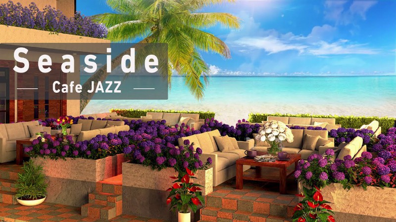 image 0 Seaside Cafe - Elegant Bossa Nova & Smooth Jazz Music To Happy Weekend Holiday - Relaxing Cafe Music